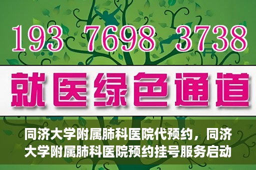 同济大学附属肺科医院代预约，同济大学附属肺科医院预约挂号服务启动