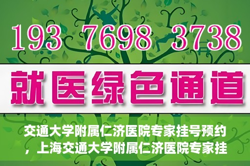 交通大学附属仁济医院专家挂号预约，上海交通大学附属仁济医院专家挂号预约攻略
