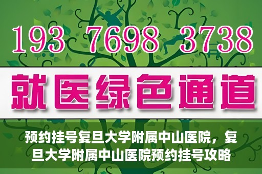 预约挂号复旦大学附属中山医院，复旦大学附属中山医院预约挂号攻略