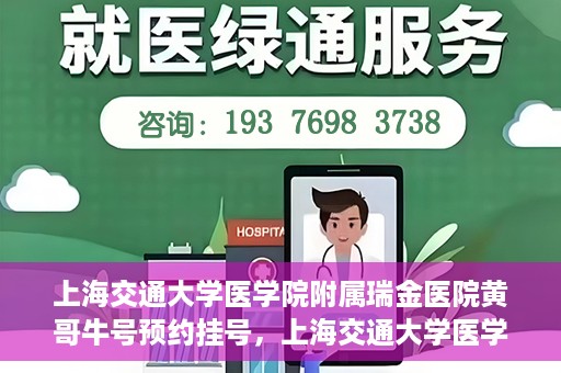 上海交通大学医学院附属瑞金医院黄哥牛号预约挂号，上海交通大学医学院附属瑞金医院黄哥牛号预约挂号攻略详解