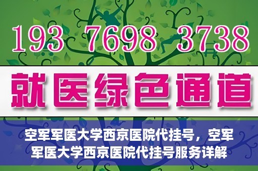 空军军医大学西京医院代挂号，空军军医大学西京医院代挂号服务详解