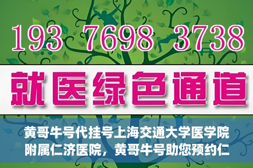 黄哥牛号代挂号上海交通大学医学院附属仁济医院，黄哥牛号助您预约仁济医院——上海交通大学医学院附属仁济医院代挂号服务