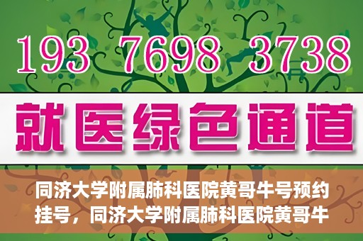 同济大学附属肺科医院黄哥牛号预约挂号，同济大学附属肺科医院黄哥牛预约挂号攻略，轻松预约专家号