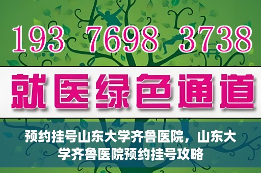 预约挂号山东大学齐鲁医院，山东大学齐鲁医院预约挂号攻略