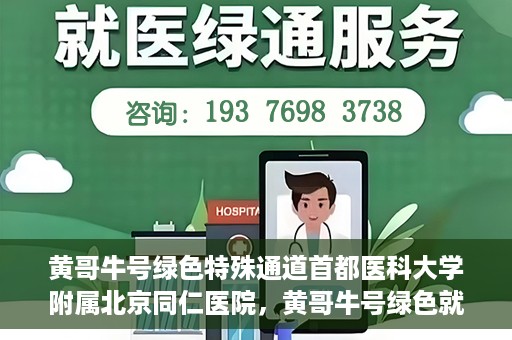 黄哥牛号绿色特殊通道首都医科大学附属北京同仁医院，黄哥牛号绿色就医通道，北京同仁医院的特殊通道探索