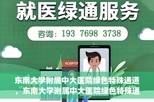 东南大学附属中大医院绿色特殊通道，东南大学附属中大医院绿色特殊通道，健康守护的快捷之路