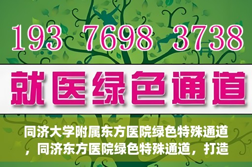 同济大学附属东方医院绿色特殊通道，同济东方医院绿色特殊通道，打造健康之路的新篇章