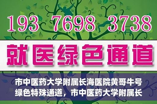 市中医药大学附属长海医院黄哥牛号绿色特殊通道，市中医药大学附属长海医院开通黄哥牛号绿色特殊通道，助力健康事业前行
