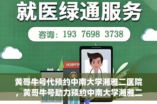 黄哥牛号代预约中南大学湘雅二医院，黄哥牛号助力预约中南大学湘雅二医院专家号