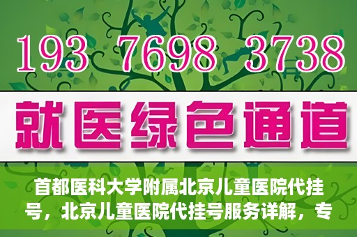 首都医科大学附属北京儿童医院代挂号，北京儿童医院代挂号服务详解，专业医疗与便捷服务的结合
