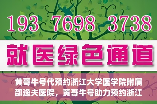 黄哥牛号代预约浙江大学医学院附属邵逸夫医院，黄哥牛号助力预约浙江大学医学院附属邵逸夫医院服务名额开启