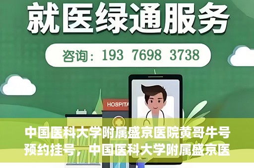 中国医科大学附属盛京医院黄哥牛号预约挂号，中国医科大学附属盛京医院黄哥牛号，预约挂号指南