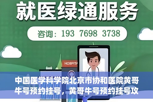 中国医学科学院北京市协和医院黄哥牛号预约挂号，黄哥牛号预约挂号攻略，中国医学科学院北京市协和医院就医指南