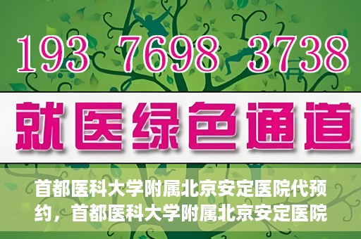 首都医科大学附属北京安定医院代预约，首都医科大学附属北京安定医院便捷代预约服务