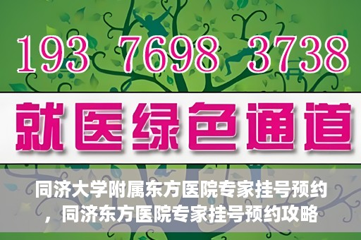 同济大学附属东方医院专家挂号预约，同济东方医院专家挂号预约攻略