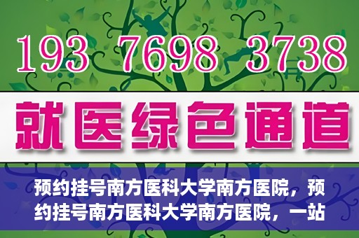 预约挂号南方医科大学南方医院，预约挂号南方医科大学南方医院，一站式医疗服务平台解析