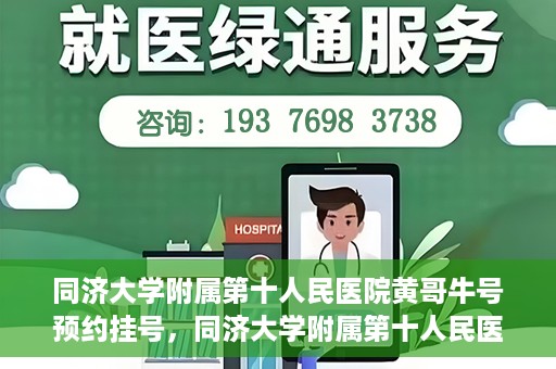 同济大学附属第十人民医院黄哥牛号预约挂号，同济大学附属第十人民医院黄哥牛号在线预约挂号攻略