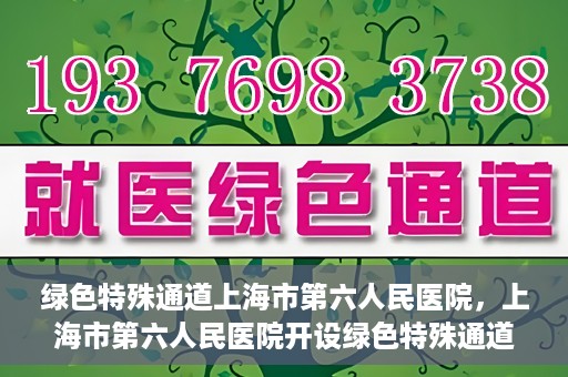 绿色特殊通道上海市第六人民医院，上海市第六人民医院开设绿色特殊通道，助力患者快速就医