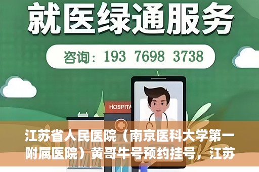 江苏省人民医院（南京医科大学第一附属医院）黄哥牛号预约挂号，江苏省人民医院（南京医科大学第一附属医院）黄哥牛号预约挂号攻略