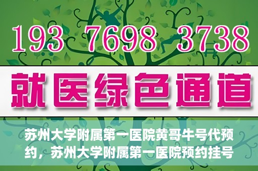苏州大学附属第一医院黄哥牛号代预约，苏州大学附属第一医院预约挂号新动向，黄哥牛号代预约服务亮相