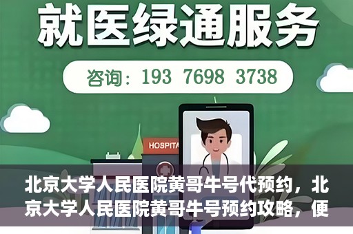 北京大学人民医院黄哥牛号代预约，北京大学人民医院黄哥牛号预约攻略，便捷代预约服务解析