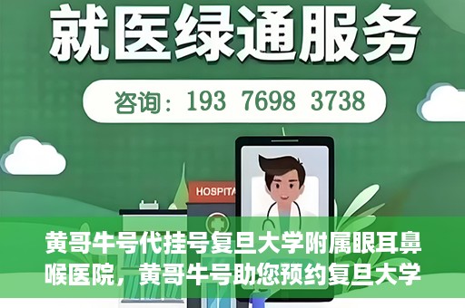 黄哥牛号代挂号复旦大学附属眼耳鼻喉医院，黄哥牛号助您预约复旦大学附属眼耳鼻喉医院专家号
