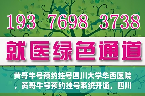 黄哥牛号预约挂号四川大学华西医院，黄哥牛号预约挂号系统开通，四川大学华西医院挂号服务升级