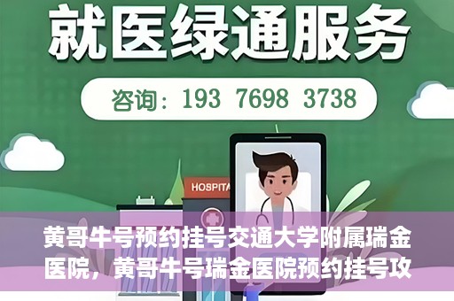 黄哥牛号预约挂号交通大学附属瑞金医院，黄哥牛号瑞金医院预约挂号攻略，交通大学附属瑞金医院挂号指南