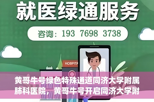 黄哥牛号绿色特殊通道同济大学附属肺科医院，黄哥牛号开启同济大学附属肺科医院绿色特殊通道助力健康之路