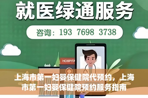 上海市第一妇婴保健院代预约，上海市第一妇婴保健院预约服务指南