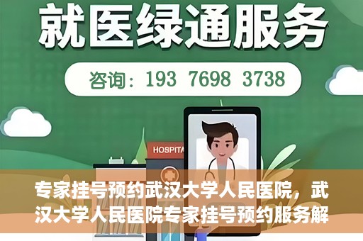 专家挂号预约武汉大学人民医院，武汉大学人民医院专家挂号预约服务解析