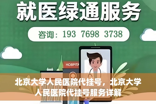 北京大学人民医院代挂号，北京大学人民医院代挂号服务详解