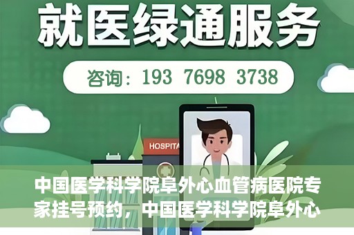 中国医学科学院阜外心血管病医院专家挂号预约，中国医学科学院阜外心血管病医院专家挂号预约攻略解析
