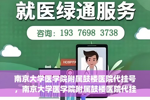 南京大学医学院附属鼓楼医院代挂号，南京大学医学院附属鼓楼医院代挂号服务详解