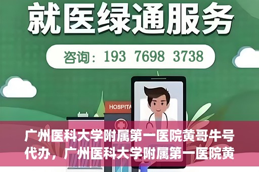 广州医科大学附属第一医院黄哥牛号代办，广州医科大学附属第一医院黄哥牛号挂号代办攻略