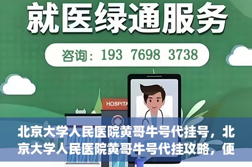 北京大学人民医院黄哥牛号代挂号，北京大学人民医院黄哥牛号代挂攻略，便捷就医新选择