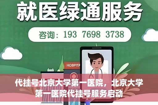 代挂号北京大学第一医院，北京大学第一医院代挂号服务启动