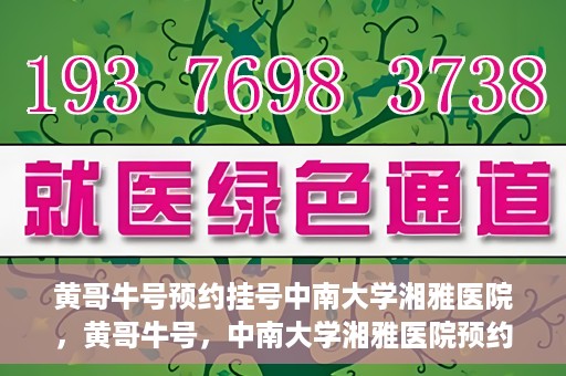 黄哥牛号预约挂号中南大学湘雅医院，黄哥牛号，中南大学湘雅医院预约挂号攻略