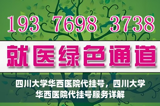 四川大学华西医院代挂号，四川大学华西医院代挂号服务详解