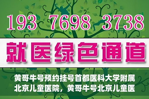 黄哥牛号预约挂号首都医科大学附属北京儿童医院，黄哥牛号北京儿童医院预约挂号攻略，轻松挂号首都医科大学附属北京儿童医院