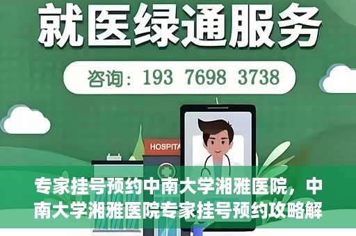 专家挂号预约中南大学湘雅医院，中南大学湘雅医院专家挂号预约攻略解析