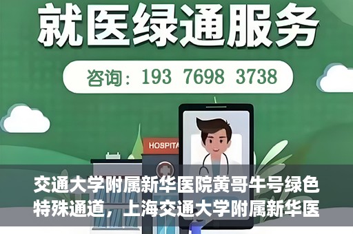 交通大学附属新华医院黄哥牛号绿色特殊通道，上海交通大学附属新华医院黄哥牛号绿色就医特殊通道解析