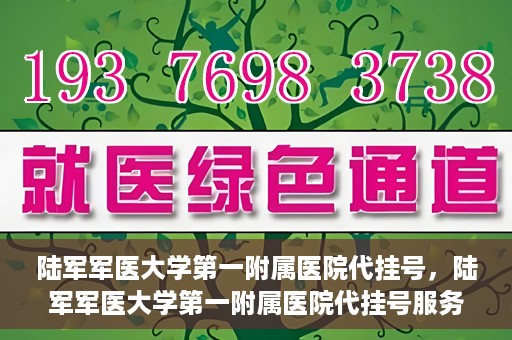 陆军军医大学第一附属医院代挂号，陆军军医大学第一附属医院代挂号服务详解