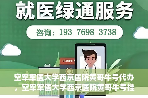 空军军医大学西京医院黄哥牛号代办，空军军医大学西京医院黄哥牛号挂号代办攻略