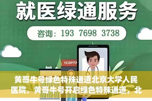 黄哥牛号绿色特殊通道北京大学人民医院，黄哥牛号开启绿色特殊通道，北京大学人民医院创新实践