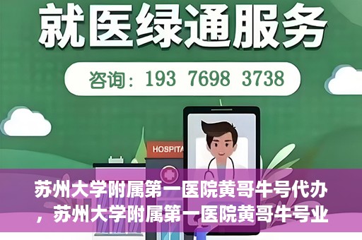 苏州大学附属第一医院黄哥牛号代办，苏州大学附属第一医院黄哥牛号业务代办攻略