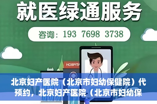 北京妇产医院（北京市妇幼保健院）代预约，北京妇产医院（北京市妇幼保健院）代预约服务指南