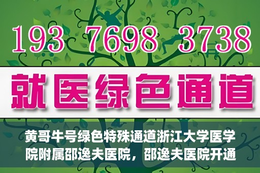 黄哥牛号绿色特殊通道浙江大学医学院附属邵逸夫医院，邵逸夫医院开通绿色特殊通道，黄哥牛号引领绿色就医风潮