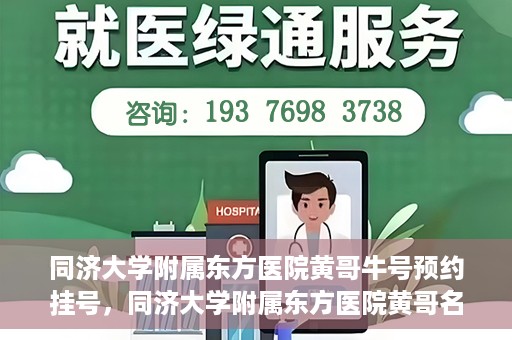 同济大学附属东方医院黄哥牛号预约挂号，同济大学附属东方医院黄哥名医牛号预约挂号攻略