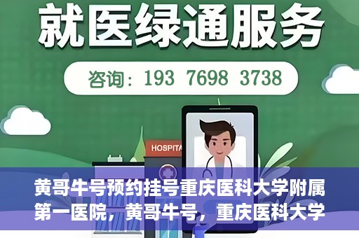 黄哥牛号预约挂号重庆医科大学附属第一医院，黄哥牛号，重庆医科大学附属第一医院预约挂号服务开启
